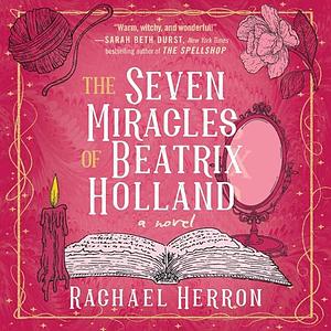 The Seven Miracles of Beatrix Holland by Rachael Herron