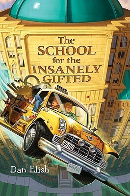 The School for the Insanely Gifted by Dan Elish