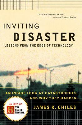 Inviting Disaster: Lessons from the Edge of Technology by James R. Chiles