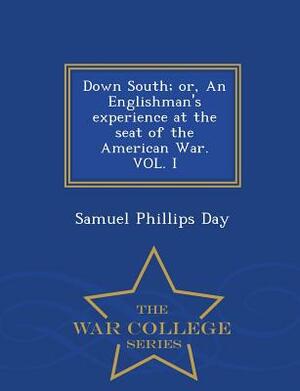 Down South; Or, an Englishman's Experience at the Seat of the American War. Vol. I - War College Series by Samuel Phillips Day