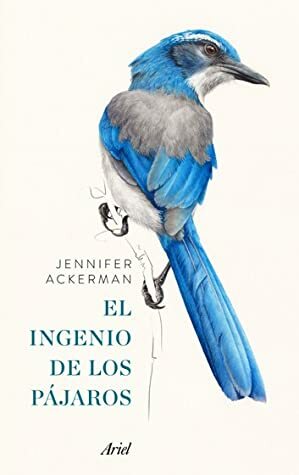 El ingenio de los pájaros by Jennifer Ackerman, Gemma Deza Guil