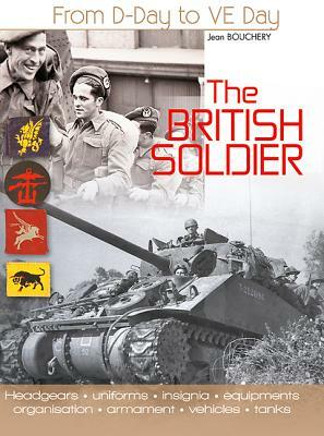 The British Soldier: From D-Day to Ve-Day by Jean Bouchery