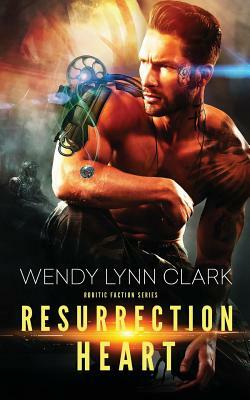 Resurrection Heart: A Science Fiction Romance by Wendy Lynn Clark
