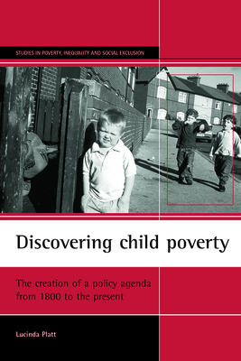 Discovering Child Poverty: The Creation of a Policy Agenda from 1800 to the Present by Lucinda Platt