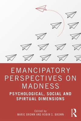 Emancipatory Perspectives on Madness: Psychological, Social, and Spiritual Dimensions by 