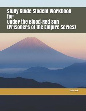 Study Guide Student Workbook for Under the Blood-Red Sun (Prisoners of the Empire Series) by David Lee