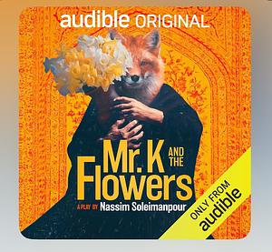 Mr. K and the Flowers  by Nassim Soleimanpour