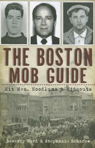 The Boston Mob Guide: Hit Men, Hoodlums & Hideouts by Stephanie Schorow, Beverly Ford