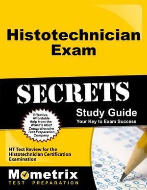 Histotechnician Exam Secrets Study Guide: Ht Test Review for the Histotechnician Certification Examination by 