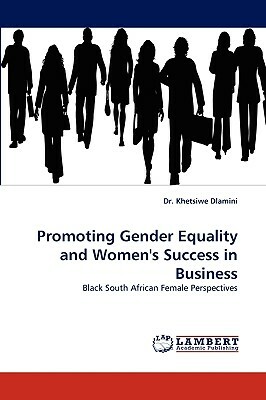 Promoting Gender Equality and Women's Success in Business by Dr Khetsiwe Dlamini, Khetsiwe Dlamini