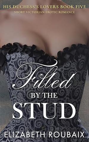 Filled by the Stud by Elizabeth Roubaix