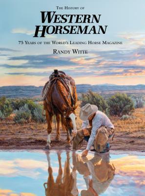 History of Western Horseman: 75 Years of the World's Leading Horse Magazine by Randy Witte