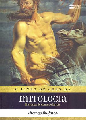 O livro de ouro da mitologia: Histórias de deuses e heróis by Thomas Bulfinch