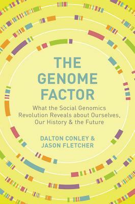 The Genome Factor: What the Social Genomics Revolution Reveals about Ourselves, Our History, and the Future by Jason Fletcher, Dalton Conley