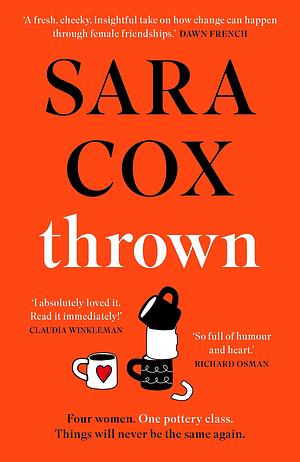 Thrown: The glorious feel-good novel about love, friendship and pottery by Sara Cox, Sara Cox