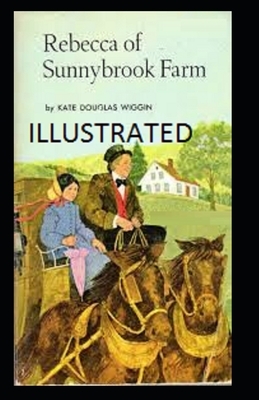 Rebecca of Sunnybrook Farm Illustrated by Kate Douglas Wiggin