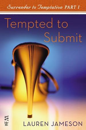 Surrender to Temptation Part I: Tempted to Submit by Lauren Jameson