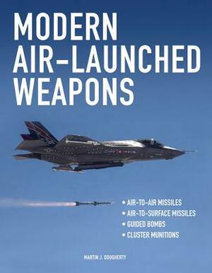 Modern Air-Launched Weapons by Martin J. Dougherty
