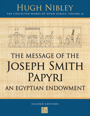 The Message of the Joseph Smith Papyri: An Egyptian Endowment by Michael D. Rhodes, Hugh Nibley, John Gee