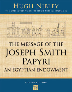 The Message of the Joseph Smith Papyri: An Egyptian Endowment by Michael D. Rhodes, John Gee, Hugh Nibley