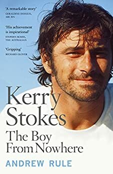 Kerry Stokes: The Boy from Nowhere by Andrew Rule