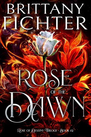 Rose of the Dawn by Brittany Fichter