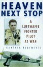 Heaven Next Stop: A Luftwaffe Fighter Pilot at War by Gunther Bloemertz