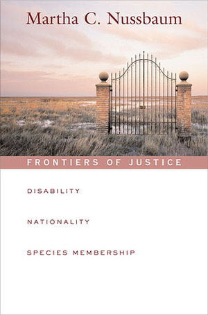 Frontiers of Justice: Disability, Nationality, Species Membership by Martha C. Nussbaum