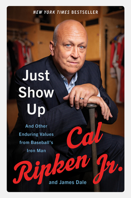 Just Show Up: And Other Enduring Values from Baseball's Iron Man by James Dale, Cal Ripken