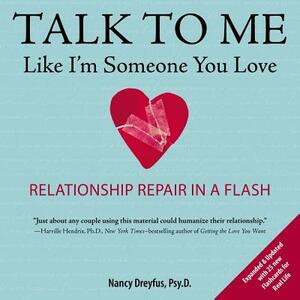 Talk to Me Like I'm Someone You Love: Relationship Repair in a Flash by Nancy Dreyfus