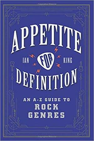 Appetite for Definition: An A-Z Guide to Rock Genres by Ian King