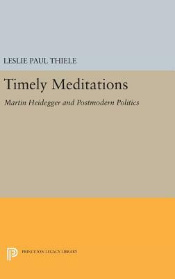 Timely Meditations: Martin Heidegger and Postmodern Politics by Leslie Paul Thiele