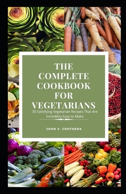 Th&#1077; C&#1086;m&#1088;l&#1077;t&#1077; Cookbook F&#1086;r V&#1077;g&#1077;t&#1072;r&#1110;&#1072;n&#1109;: 35 Satisfying Vegetarian Recipes That A by John Crothers