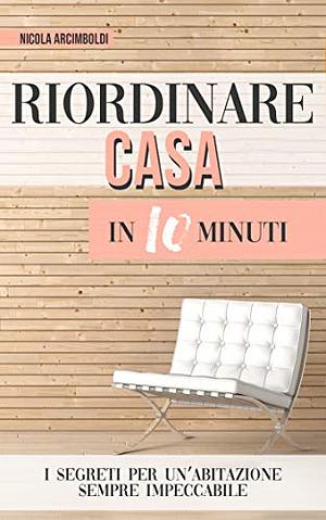 Riordinare casa in 10 minuti by Nicola Arcimboldi