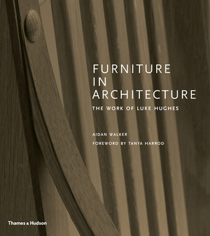 Furniture in Architecture: The Work of Luke Hughes by Aidan Walker