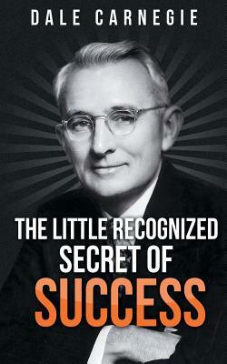 The Little Recognized Secret of Success by Dale Carnegie