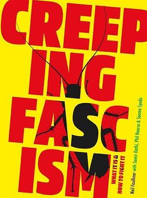 Creeping Fascism: What it is and how to Fight it by Seema Syeda, Neil Faulkner, Samir Dathi, Phil Hearse