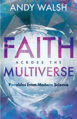 Faith Across the Multiverse: Parables from Modern Science by Andrew S. Walsh