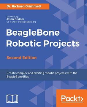 BeagleBone Robotic Projects - Second Edition by Richard Grimmett