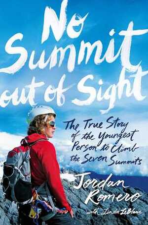No Summit out of Sight: The True Story of the Youngest Person to Climb the Seven Summits by Jordan Romero, Linda LeBlanc