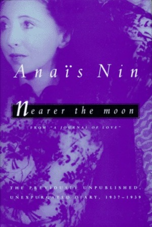 Nearer the Moon: From A Journal of Love: The Unexpurgated Diary of Anaïs Nin, 1937-1939 by Gunther Stuhlmann, Anaïs Nin