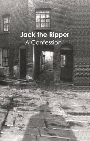 Jack The Ripper: A Confession by Geoff Cooper