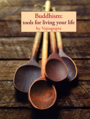 Buddhism: Tools For Living Your Life by Vajragupta