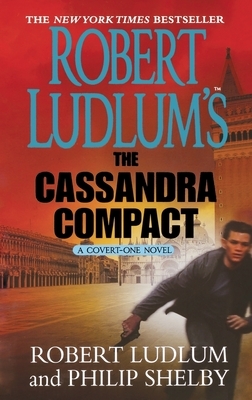 Robert Ludlum's the Cassandra Compact: A Covert-One Novel by Philip Shelby, Robert Ludlum