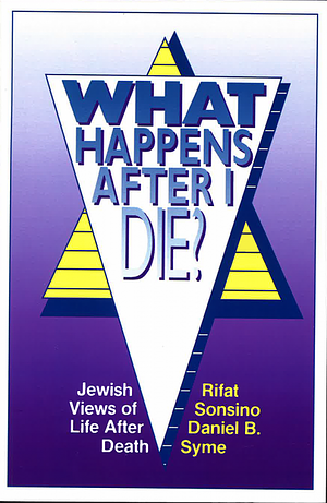 What Happens After I Die?: Jewish Views of Life After Death by Rifat Sonsino, Daniel B. Syme