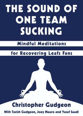 The Sound of One Team Sucking: Mindful Meditations for Recovering Leafs Fans by Christopher Gudgeon