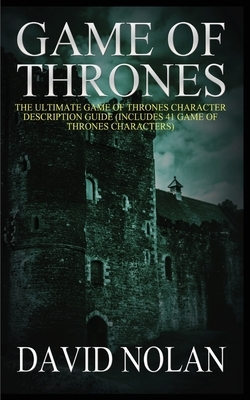 Game of Thrones: The Ultimate Game of Thrones Character Description Guide (Includes 41 Game of Thrones Characters) by David Nolan