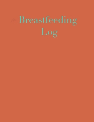 Breastfeeding Log: 4 Month Breastfeeding Record: 4 Month Feeding Log - 120 pages by A. Graham