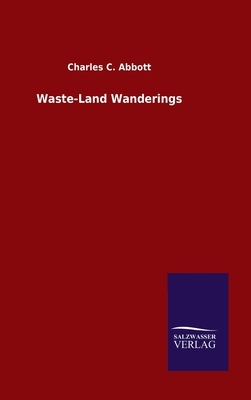 Waste-Land Wanderings by Charles C. Abbott