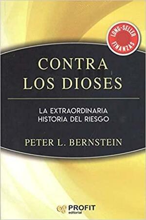 Contra los Dioses: La extraordinaria historia del riesgo by Peter L. Bernstein
